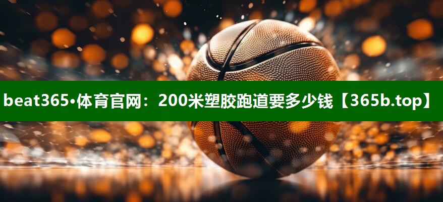 200米塑胶跑道要多少钱 200米塑胶跑道要多少钱