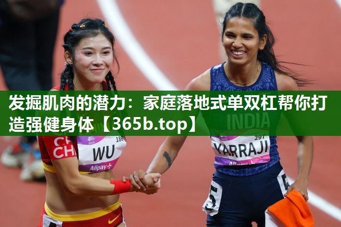发掘肌肉的潜力:家庭落地式单双杠帮你打造强健身体 发掘肌肉的潜力:家庭落地式单双杠帮你打造强健身体