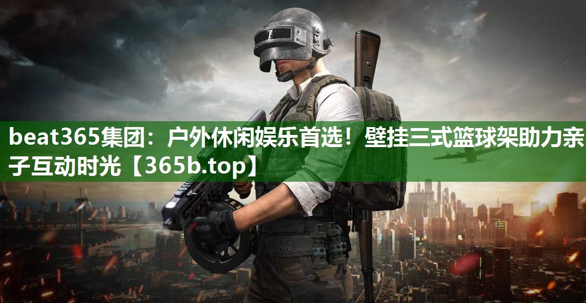 户外休闲娱乐首选!壁挂三式篮球架助力亲子互动时光 户外休闲娱乐首选!壁挂三式篮球架助力亲子互动时光